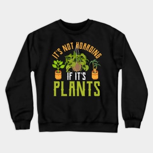 Its not hoarding if its plants Funny Garden Gardening Plant Crewneck Sweatshirt